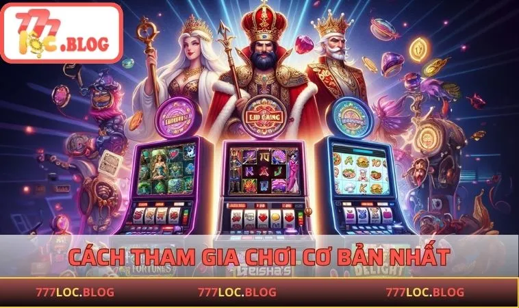 Slot Game 777LOC - Hướng Dẫn Chơi Và Mẹo Quay Hũ Hiệu Quả Cách tham gia chơi cơ bản nhất