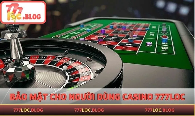 Bảo mật an toàn cho người dùng Casino 777LOC