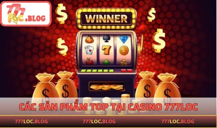 Các sản phẩm TOP tại Casino 777LOC