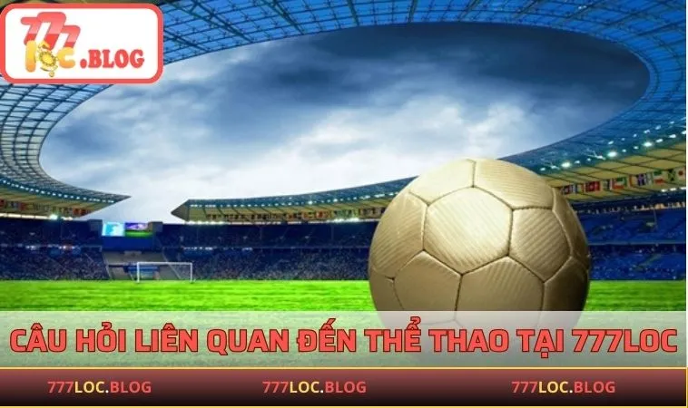 Câu hỏi liên quan đến thể thao tại 777LOC