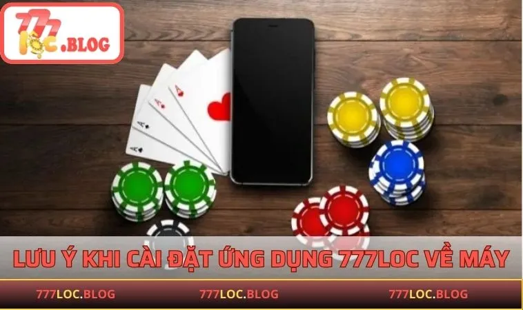 Tải App 777LOC - Trải Nghiệm Giải Trí Cá Cược Mượt Mà Lưu ý quan trọng khi cài đặt ứng dụng 777LOC về máy