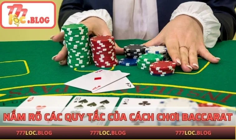 Nắm rõ các quy tắc cơ bản của cách chơi Baccarat
