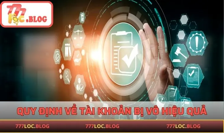 Điều Khoản Sử Dụng 777LOC - Thông Tin Cơ Bản Cần Biết Quy định về tài khoản bị vô hiệu quả