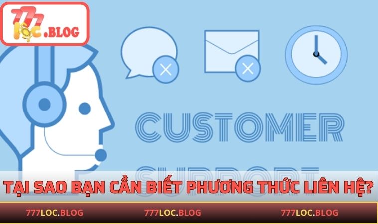 Liên Hệ 777LOC - Kênh Giải Đáp Mọi Thắc Mắc Cho Hội Viên Tại sao bạn cần biết các phương thức liên hệ?