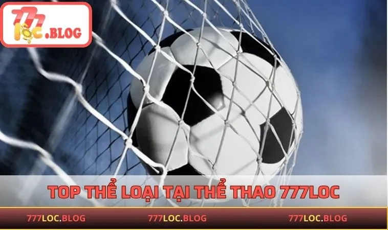 Top thể loại được yêu thích tại thể thao 777LOC